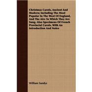 Christmas Carols, Ancient and Modern: Including the Most Popular in the West of England, and the Airs to Which They Are Sung: Also Specimens of French Provincial Carols, With an Introducti
