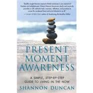 Present Moment Awareness A Simple, Step-by-Step Guide to Living in the Now