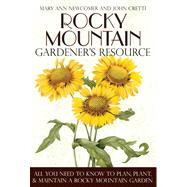Rocky Mountain Gardener's Resource : All You Need to Know to Plan, Plant, and Maintain a Rocky Mountain Garden