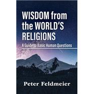 Wisdom from the World's Religions: A Guide to Basic Human Questions