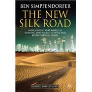 The New Silk Road - Revised and Updated How a Rising Arab World is Turning Away from the West and Rediscovering China