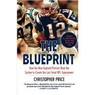 The Blueprint How the New England Patriots Beat the System to Create the Last Great NFL Superpower