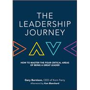 The Leadership Journey How to Master the Four Critical Areas of Being a Great Leader