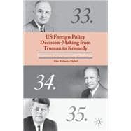 US Foreign Policy Decision-Making from Truman to Kennedy Responses to International Challenges