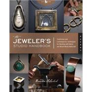 The Jeweler's Studio Handbook Traditional and Contemporary Techniques for Working with Metal and Mixed Media Materials