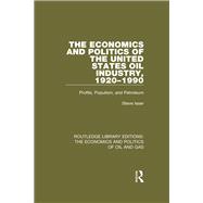 The Economics and Politics of the United States Oil Industry, 1920-1990: Profits, Populism and Petroleum