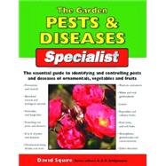 The Garden Pests & Diseases Specialist; The Essential Guide to Identifying and Controlling Pests and Diseases of Ornamentals, Vegetables and Fruits