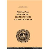 Mediaeval Researches from Eastern Asiatic Sources: Fragments Towards the Knowledge of the Geography and History of Central and Western Asia from the 13th to the 17th Century: Volume I