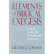 The Elements of Biblical Exegesis: A Basic Guide for Students and Ministers