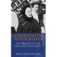 Conservative Suffragists The Women's Vote and the Tory Party