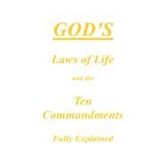 God’s Laws of Life and the Ten Commandments Fully Explained