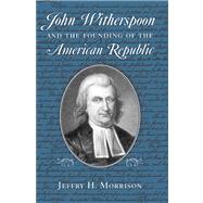 John Witherspoon And The Founding Of The American Republic