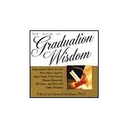 The Book Of Graduation Wisdom Inspirational Advice for Life from Maya Angelou, Mark Twain, Colin Powell, Eleanor Roosevelt, Bill Gates, and over 125 Other Notables