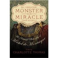 No Greater Monster Nor Miracle Than Myself: The Political Philosophy of Michel De Montaigne