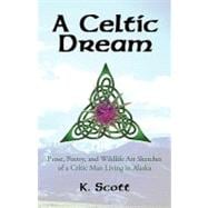 A Celtic Dream: Prose, Poetry, and Wildlife Art Sketches of a Celtic Man Living in Alaska