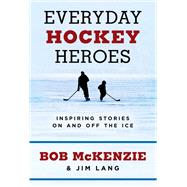 Everyday Hockey Heroes Inspiring Stories On and Off the Ice