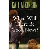 When Will There Be Good News? A Novel