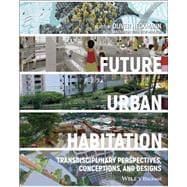 Future Urban Habitation Transdisciplinary Perspectives, Conceptions, and Designs
