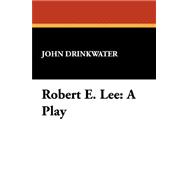 Robert E. Lee: A Play