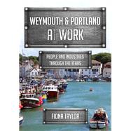 Weymouth & Portland at Work People and Industries Through the Years