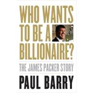 Who Wants to Be a Billionaire? The James Packer Story