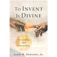 To Invent Is Divine Creativity and Ownership