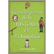 Los grandes genios de la historia / History's Greatest Geniuses in 25 Stories