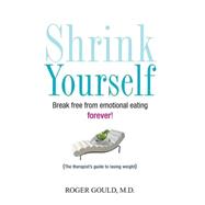 Shrink Yourself : Break Free from Emotional Eating Forever