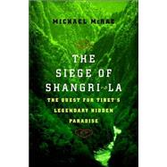 Siege of Shangri-La : The Quest for Tibet's Sacred Hidden Paradise