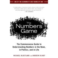 The Numbers Game The Commonsense Guide to Understanding Numbers in the News,in Politics, and in Life