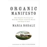 Organic Manifesto How Organic Farming Can Heal Our Planet, Feed the World, and Keep Us Safe