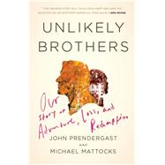 Unlikely Brothers Our Story of Adventure, Loss, and Redemption