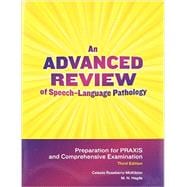 Advanced Review of Speech-Language Pathology: Preparation for Praxis and Comprehensive Examination
