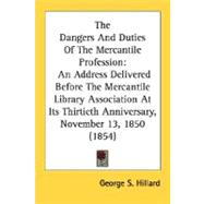 The Dangers And Duties Of The Mercantile Profession: An Address Delivered Before the Mercantile Library Association at Its Thirtieth Anniversary, November 13, 1850