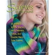 Scarves in the Round 25 Knitted Infinity Scarves, Neck Warmers, Cowls, and Double-Warm Tube Scarves
