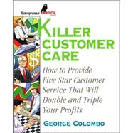 Killer Customer Care : Five Star Service That Will Double and Triple Your Profits