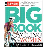The Bicycling Big Book of Cycling for Women Everything You Need to Know for Whatever, Whenever, and Wherever You Ride