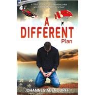 A Different Plan A True Story an Adrenaline Junkie Who Found God's Plan...and Lived