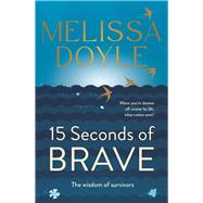 Fifteen Seconds of Brave The wisdom of survivors