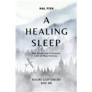 A Healing Sleep The Death and Untimely Life of Skip Stevens (Book 1)