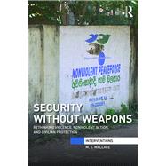 Security Without Weapons: Rethinking violence, nonviolent action, and civilian protection