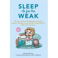 Sleep Is for the Weak : The Best of the Mommybloggers Including Amalah, Finslippy, Fussy, Woulda Coulda Shoulda, Mom-101, and More!
