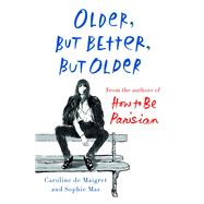 Older, but Better, but Older From the Authors of How to Be Parisian Wherever You Are