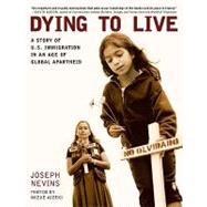 Dying to Live : A Story of U. S. Immigration in an Age of Global Apartheid
