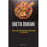 Dieta Dukan: Recetas Sencillas Y Deliciosas Para La Consolidación De La Dieta Dukan