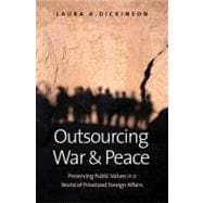 Outsourcing War and Peace : Preserving Public Values in a World of Privatized Foreign Affairs