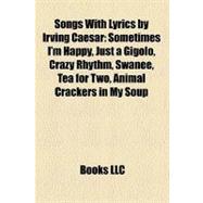 Songs with Lyrics by Irving Caesar : Sometimes I'm Happy, Just a Gigolo, Crazy Rhythm, Swanee, Tea for Two, Animal Crackers in My Soup