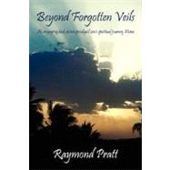 Beyond Forgotten Veils : An engaging look at one prodigal son's spiritual journey Home