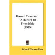 Grover Cleveland : A Record of Friendship (1910)