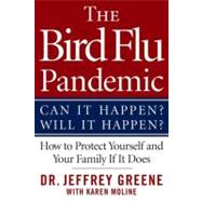 The Bird Flu Pandemic: Can It Happen? Will It Happen? How to Protect Yourself and Your Family If It Does